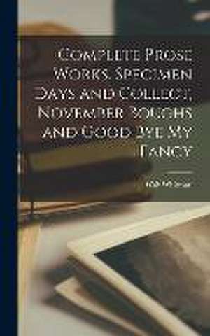 Complete Prose Works. Specimen Days and Collect, November Boughs and Good bye my Fancy de Walt Whitman