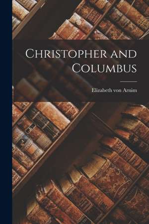 Christopher and Columbus de Elizabeth Von Arnim