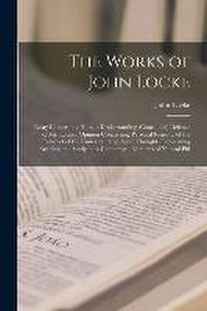 The Works of John Locke: Essay Concerning Human Understanding (Concluded) Defence of Mr. Locke's Opinion Concerning Personal Identity. of the C de John Locke