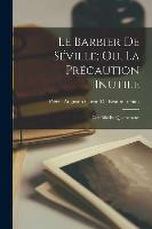 Le Barbier De Séville; Ou, La Précaution Inutile: Comédie En Quatre Actes de Pierre Augustin Caron De Beaumarchais