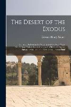 The Desert of the Exodus: Journeys On Foot in the Wilderness of the Forty Years' Wanderings; Undertaken in Connexion With the Ordnance Survey of de Edward Henry Palmer