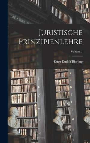 Juristische Prinzipienlehre; Volume 1 de Ernst Rudolf Bierling