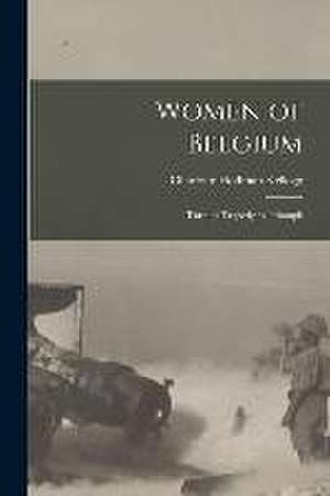 Women of Belgium: Turning Tragedy to Triumph de Charlotte Hoffman Kellogg