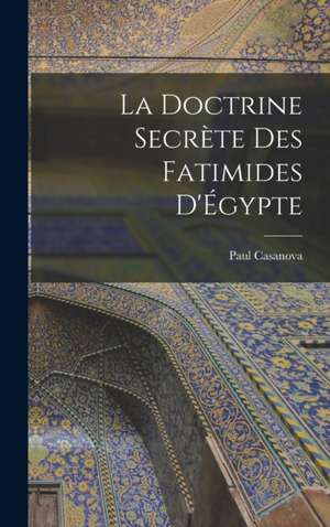 La doctrine secrète des Fatimides d'Égypte de Paul Casanova