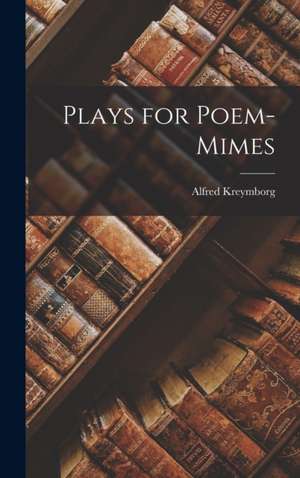 Plays for Poem-Mimes de Alfred Kreymborg