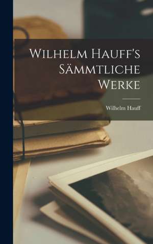 Wilhelm Hauff's Sämmtliche Werke de Wilhelm Hauff