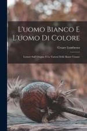 L'uomo Bianco E L'uomo Di Colore: Letture Sull' Origine E Le Varietà Delle Razze Umane de Cesare Lombroso