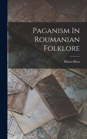 Paganism In Roumanian Folklore de Marcu Beza