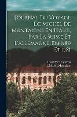 Journal Du Voyage De Michel De Montaigne En Italie, Par La Suisse Et L'allemagne, En 1580 Et 1581 de Michel De Montaigne