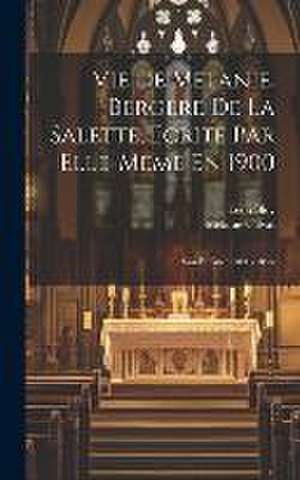 Vie De Melanie, Bergere De La Salette, Ecrite Par Elle-meme En 1900 de Mélanie Calvat