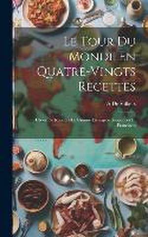 Le Tour Du Monde En Quatre-Vingts Recettes: Choix De Recettes De Cuisine Étrangère Simplifiées Et Francisées de A. De Villiers