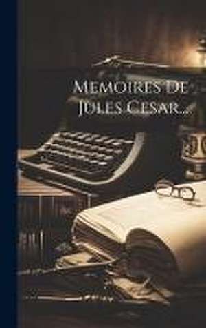 Memoires De Jules Cesar... de Anonymous