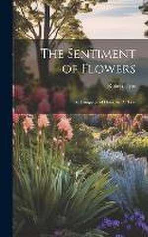 The Sentiment of Flowers: Or, Language of Flora, by R. Tyas de Robert Tyas