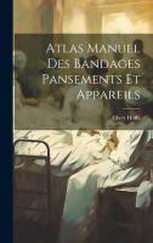 Atlas Manuel Des Bandages Pansements Et Appareils de Albert Hoffa