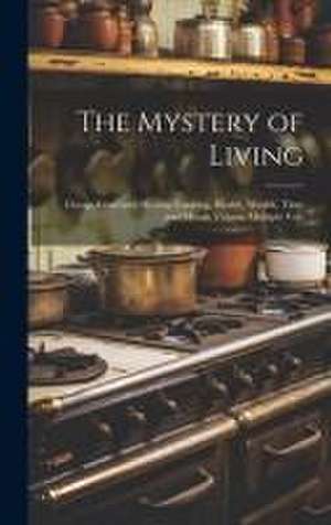 The Mystery of Living: Cheap, Good and Healthy Cooking, Health, Wealth, Time and Morals Volume Multiple Vols de Anonymous