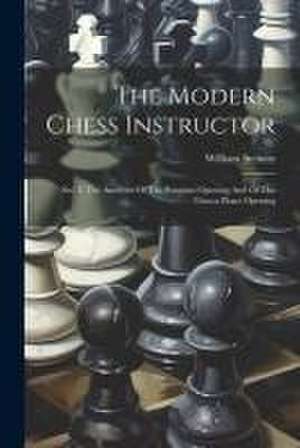 The Modern Chess Instructor: Sec. I. The Analyses Of The Ponziani Opening And Of The Giucco Piano Opening de William Steinitz