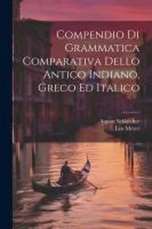 Compendio Di Grammatica Comparativa Dello Antico Indiano, Greco Ed Italico de August Schleicher