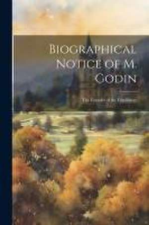 Biographical Notice of M. Godin: The Founder of the Familistere de Anonymous