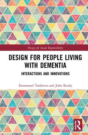 Design for People Living with Dementia: Interactions and Innovations de Emmanuel Tsekleves