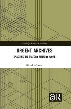 Urgent Archives: Enacting Liberatory Memory Work de Michelle Caswell