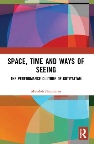 Space, Time and Ways of Seeing: The Performance Culture of Kutiyattam de Mundoli Narayanan