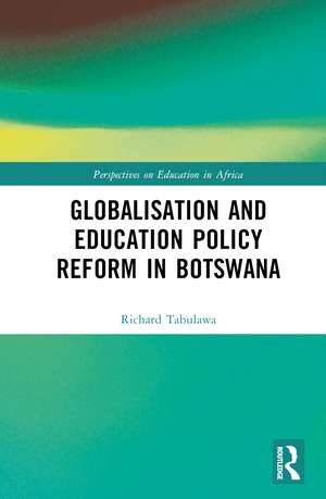 Globalisation and Education Policy Reform in Botswana de Richard Tabulawa