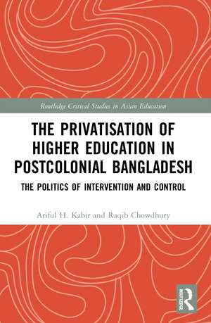 The Privatisation of Higher Education in Postcolonial Bangladesh: The Politics of Intervention and Control de Ariful H. Kabir