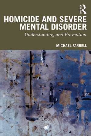 Homicide and Severe Mental Disorder: Understanding and Prevention de Michael Farrell