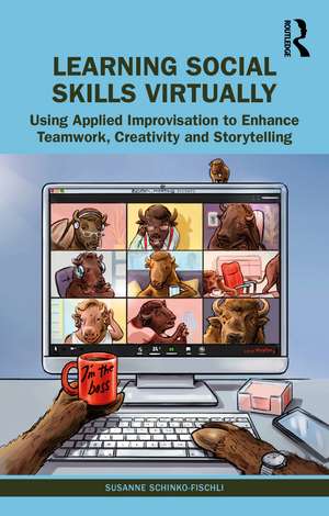 Learning Social Skills Virtually: Using Applied Improvisation to Enhance Teamwork, Creativity and Storytelling de Susanne Schinko-Fischli