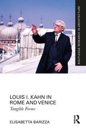 Louis I. Kahn in Rome and Venice: Tangible Forms de Elisabetta Barizza