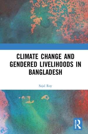 Climate Change and Gendered Livelihoods in Bangladesh de Sajal Roy