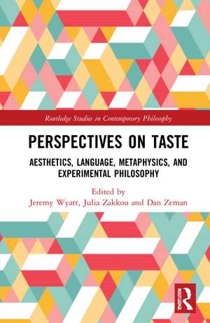 Perspectives on Taste: Aesthetics, Language, Metaphysics, and Experimental Philosophy de Jeremy Wyatt