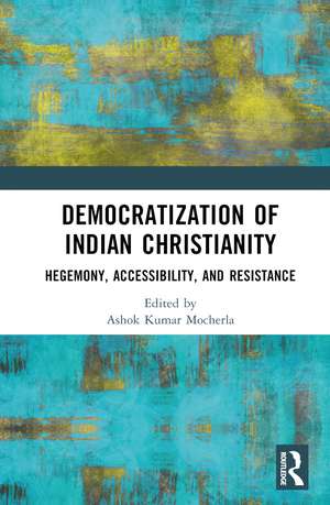 Democratization of Indian Christianity: Hegemony, Accessibility, and Resistance de Ashok Kumar Mocherla