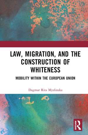 Law, Migration, and the Construction of Whiteness: Mobility Within the European Union de Dagmar Rita Myslinska