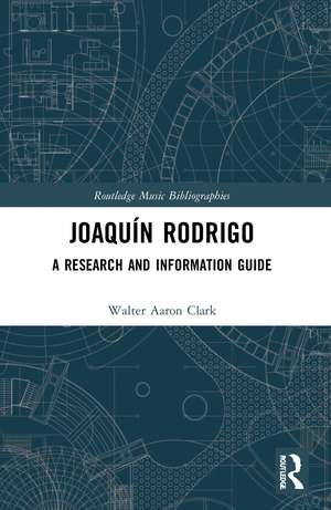 Joaquín Rodrigo: A Research and Information Guide de Walter Aaron Clark