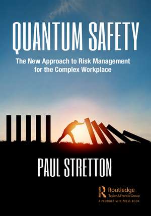 Quantum Safety: The New Approach to Risk Management for the Complex Workplace de Paul Stretton