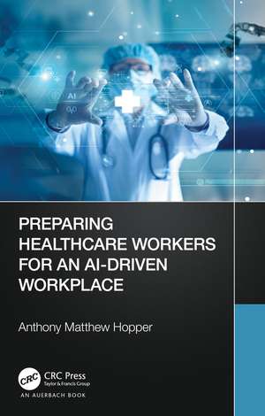 Preparing Healthcare Workers for an AI-Driven Workplace de Anthony Matthew Hopper