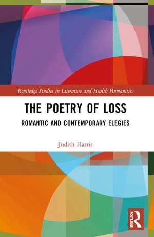 The Poetry of Loss: Romantic and Contemporary Elegies de Judith Harris