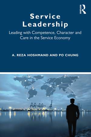 Service Leadership: Leading with Competence, Character and Care in the Service Economy de A. Reza Hoshmand