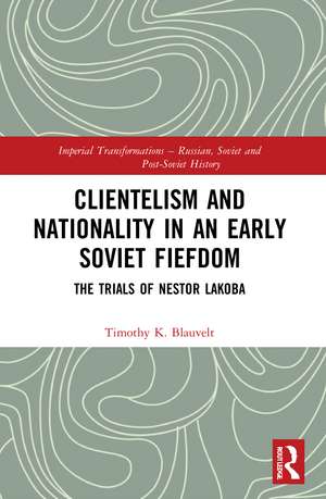 Clientelism and Nationality in an Early Soviet Fiefdom: The Trials of Nestor Lakoba de Timothy Blauvelt