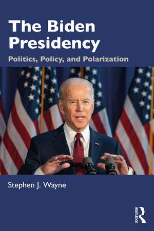 The Biden Presidency: Politics, Policy, and Polarization de Stephen J. Wayne