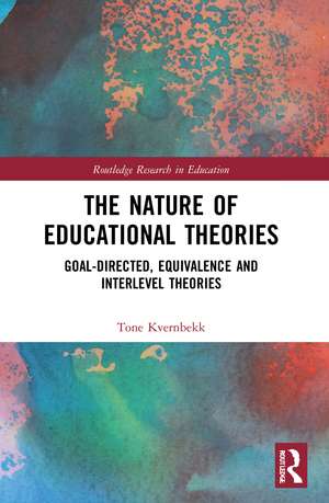 The Nature of Educational Theories: Goal-Directed, Equivalence and Interlevel Theories de Tone Kvernbekk