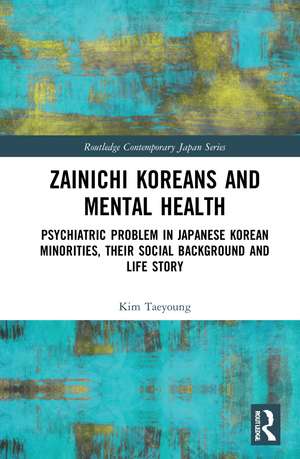 Zainichi Koreans and Mental Health: Psychiatric Problem in Japanese Korean Minorities, Their Social Background and Life Story de Taeyoung Kim