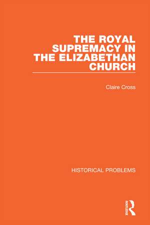 The Royal Supremacy in the Elizabethan Church de Claire Cross