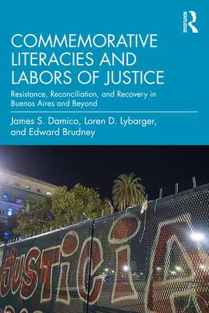 Commemorative Literacies and Labors of Justice: Resistance, Reconciliation, and Recovery in Buenos Aires and Beyond de James S. Damico