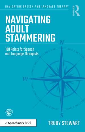 Navigating Adult Stammering: 100 Points for Speech and Language Therapists de Trudy Stewart