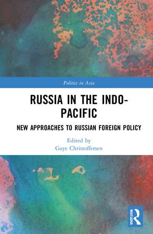 Russia in the Indo-Pacific: New Approaches to Russian Foreign Policy de Gaye Christoffersen