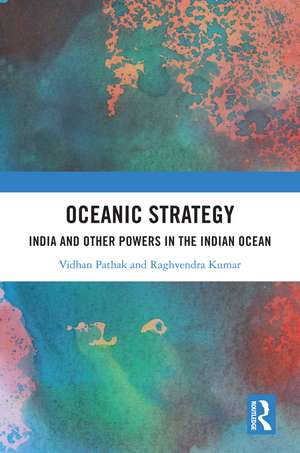 Oceanic Strategy: India and Other Powers in the Indian Ocean de Vidhan Pathak