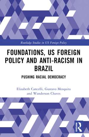 Foundations, US Foreign Policy and Anti-Racism in Brazil: Pushing Racial Democracy de Elizabeth Cancelli