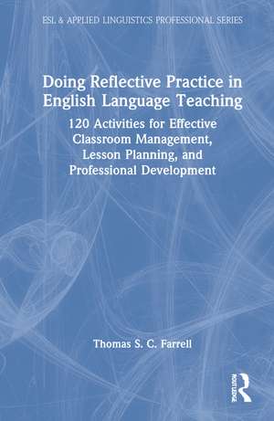 Doing Reflective Practice in English Language Teaching: 120 Activities for Effective Classroom Management, Lesson Planning, and Professional Development de Thomas S. C. Farrell